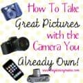 How to Take Great Pictures with the Camera You Already Own by www.thepinningmama.com
