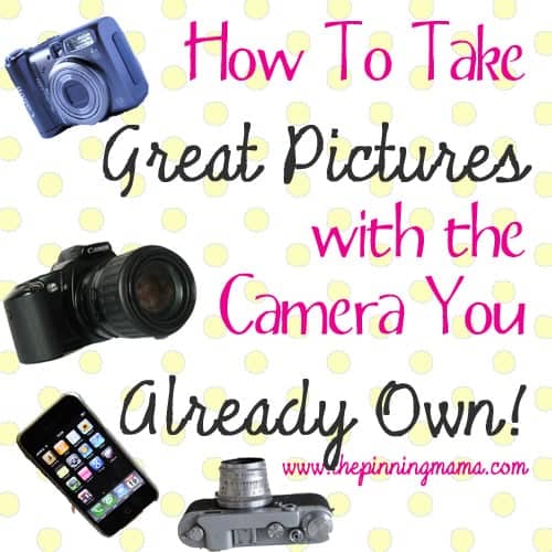 How to Take Great Pictures with the Camera You Already Own by www.thepinningmama.com