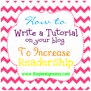 How to Write a Tutorial On Your Blog and Use it to Increase Readership by www,thepinningmama.com