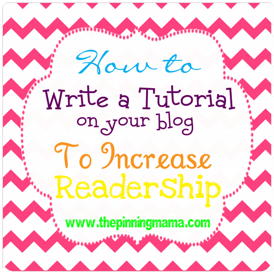 How to Write a Tutorial On Your Blog and Use it to Increase Readership by www,thepinningmama.com