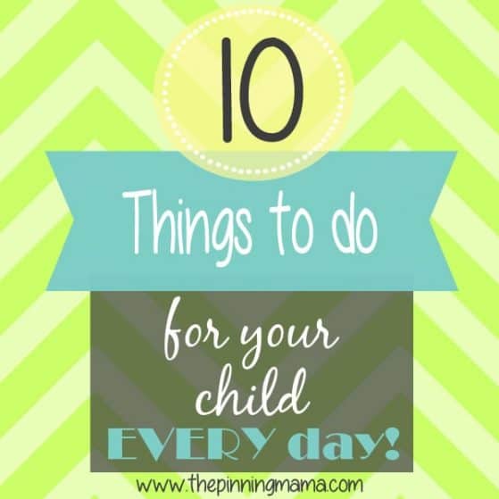 10 things to do for your child each and every day by www.thepinningmama.com